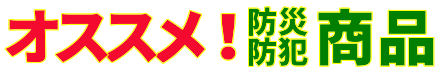 オススメ！売れてる防災・防犯・安全商品のご紹介
